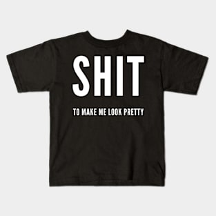 Shit To Make Me Look Pretty Kids T-Shirt